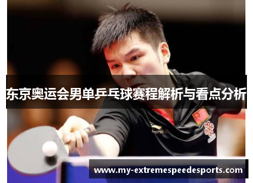 东京奥运会男单乒乓球赛程解析与看点分析