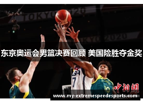东京奥运会男篮决赛回顾 美国险胜夺金奖